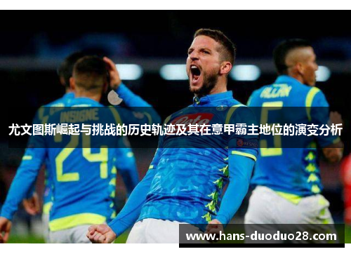 尤文图斯崛起与挑战的历史轨迹及其在意甲霸主地位的演变分析 尤文图斯崛起与挑战的历史轨迹及其在意甲霸主地位的演变分析