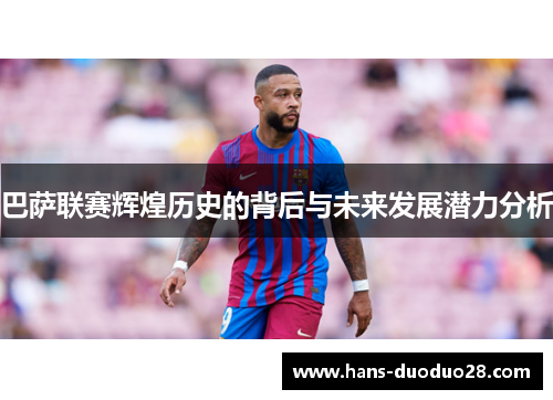 巴萨联赛辉煌历史的背后与未来发展潜力分析 巴萨联赛辉煌历史的背后与未来发展潜力分析