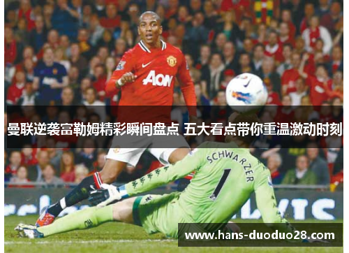 曼联逆袭富勒姆精彩瞬间盘点 五大看点带你重温激动时刻