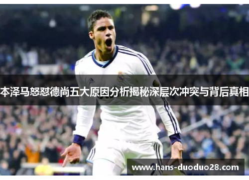 本泽马怒怼德尚五大原因分析揭秘深层次冲突与背后真相