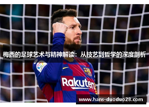 梅西的足球艺术与精神解读：从技艺到哲学的深度剖析