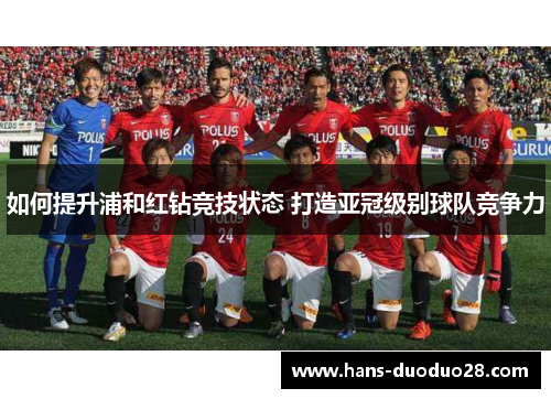如何提升浦和红钻竞技状态 打造亚冠级别球队竞争力