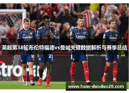 英超第38轮布伦特福德vs曼城关键数据解析与赛季总结