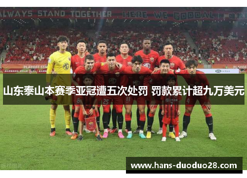 山东泰山本赛季亚冠遭五次处罚 罚款累计超九万美元 山东泰山本赛季亚冠遭五次处罚 罚款累计超九万美元