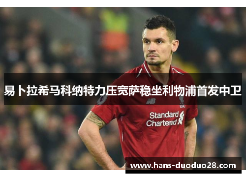 易卜拉希马科纳特力压宽萨稳坐利物浦首发中卫