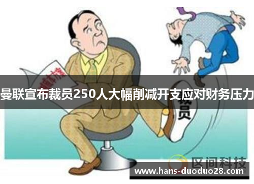 曼联宣布裁员250人大幅削减开支应对财务压力