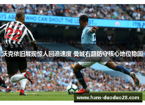 沃克依旧展现惊人回追速度 曼城右路防守核心地位稳固