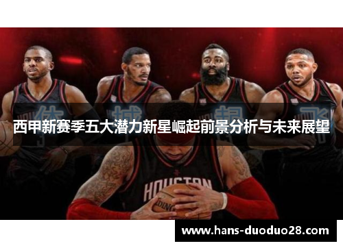 西甲新赛季五大潜力新星崛起前景分析与未来展望 西甲新赛季五大潜力新星崛起前景分析与未来展望